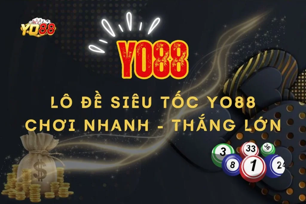 Lô đề siêu tốc Yo88 - Chơi nhanh, thắng lớn để đổi đời!